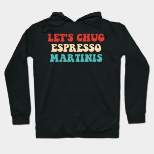 Let's Chug Espresso Martinis Drink Lover Hoodie